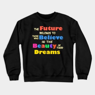 The Future Belongs to those who Believe in the Beauty of their Dreams Crewneck Sweatshirt